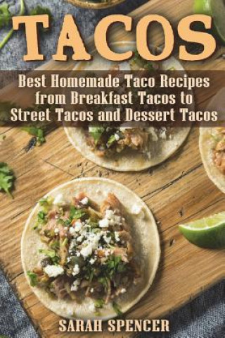Könyv Tacos: Best Homemade Taco Recipes from Breakfast Tacos to Street Tacos and Dessert Tacos Sarah Spencer