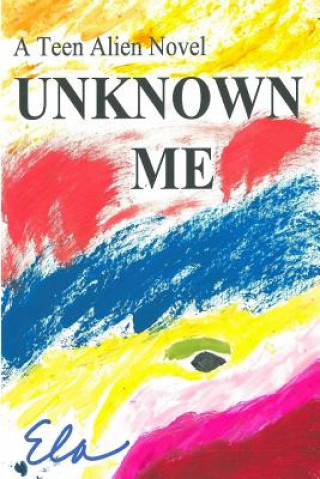 Kniha Unknown Me: A Teen Alien Novel Ela