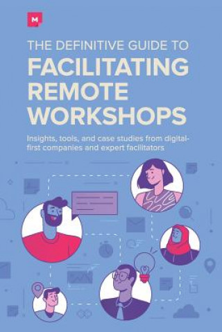 Könyv The Definitive Guide To Facilitating Remote Workshops: Insights, tools, and case studies from digital-first companies and expert facilitators M Tippin
