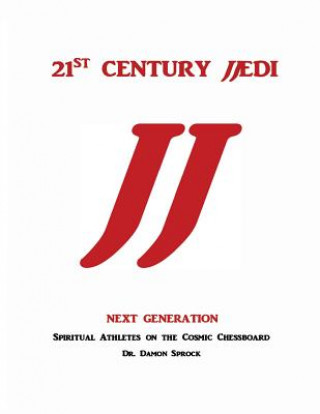 Kniha 21st CENTURY JJEDI, Next Generation: Spiritual Athletes on the Cosmic Chessboard Dr Damon Sprock