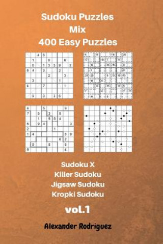 Könyv Sudoku Puzzles Mix- 400 Easy;Sudoku X, Killer Sudoku, Jigsaw Sudoku, Kropki Sudoku Alexander Rodriguez