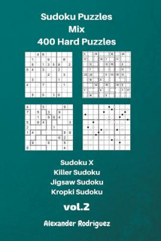 Carte Sudoku Puzzles Mix- 400 Hard;Sudoku X, Killer Sudoku, Jigsaw Sudoku, Kropki Sudoku Alexander Rodriguez
