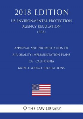 Książka Approval and Promulgation of Air Quality Implementation Plans - CA - California Mobile Source Regulations (US Environmental Protection Agency Regulati The Law Library