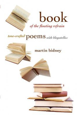 Книга Book of the Floating Refrain: Tone-Crafted Poems with Blogatelles Martin Bidney