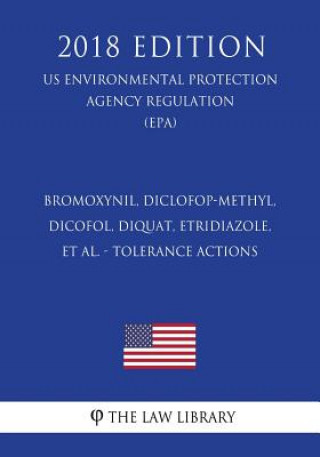 Könyv Bromoxynil, Diclofop-methyl, Dicofol, Diquat, Etridiazole, et al. - Tolerance Actions (US Environmental Protection Agency Regulation) (EPA) (2018 Edit The Law Library