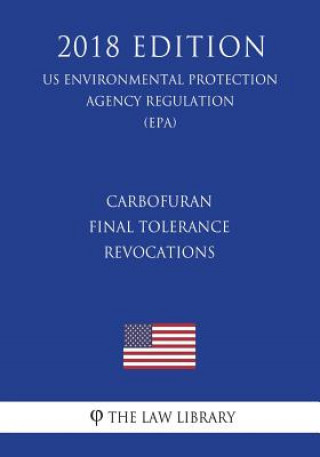 Könyv Carbofuran - Final Tolerance Revocations (US Environmental Protection Agency Regulation) (EPA) (2018 Edition) The Law Library