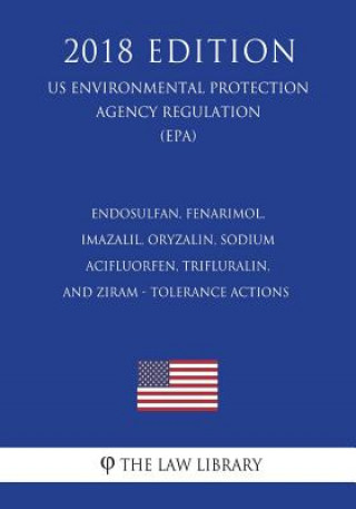 Kniha Endosulfan, Fenarimol, Imazalil, Oryzalin, Sodium Acifluorfen, Trifluralin, and Ziram - Tolerance Actions (US Environmental Protection Agency Regulati The Law Library