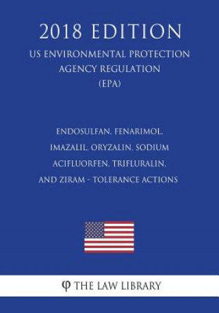 Książka Endosulfan, Fenarimol, Imazalil, Oryzalin, Sodium Acifluorfen, Trifluralin, and Ziram - Tolerance Actions (US Environmental Protection Agency Regulati The Law Library