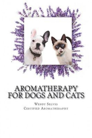 Książka Aromatherapy for Dogs and Cats: A Guide for Using Essential Oils with Your Pets Wendy R Selvig
