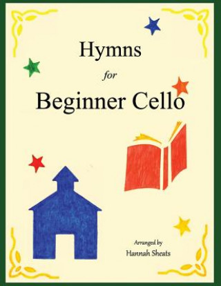 Könyv Hymns for Beginner Cello: Easy Hymns for early Cellists Hannah C Sheats