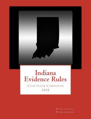 Kniha Indiana Evidence Rules Courtroom Companion 2018 Apex Legal Publishing