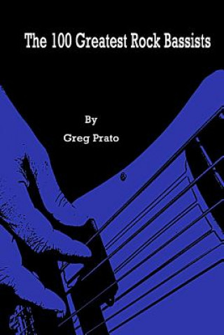 Knjiga The 100 Greatest Rock Bassists Greg Prato