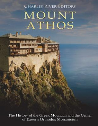 Könyv Mount Athos: The History of the Greek Mountain and the Center of Eastern Orthodox Monasticism Charles River Editors
