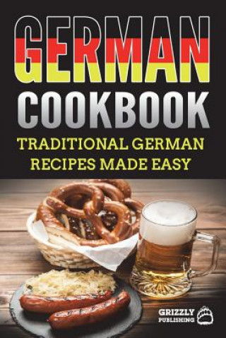 Kniha German Cookbook: Traditional German Recipes Made Easy Grizzly Publishing