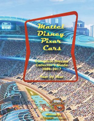 Книга Mattel Disney Pixar CARS Diecast Collectors: Complete Year by Year 2006-2017 Visual Checklist Ken Chang