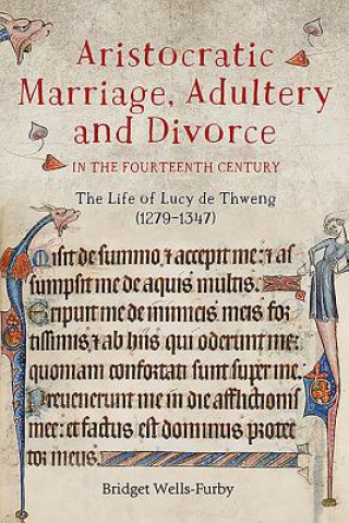 Kniha Aristocratic Marriage, Adultery and Divorce in the Fourteenth Century Bridget Wells-Furby