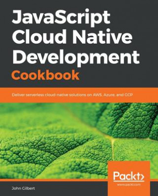 Knjiga JavaScript Cloud Native Development Cookbook John Gilbert