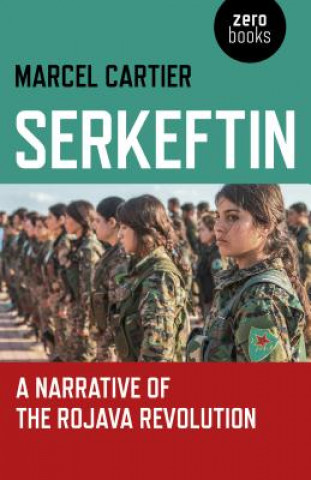 Könyv Serkeftin: A Narrative of the Rojava Revolution Marcel Cartier