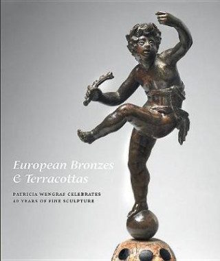 Kniha European Bronzes & Terracottas: Patricia Wengraf Celebrates 40 Years of Fine Sculpture Patricia Wengraf