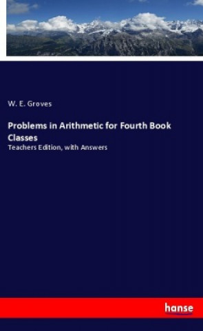 Knjiga Problems in Arithmetic for Fourth Book Classes W. E. Groves