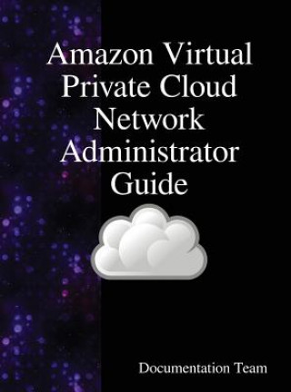 Kniha Amazon Virtual Private Cloud Network Administrator Guide Documentation Team