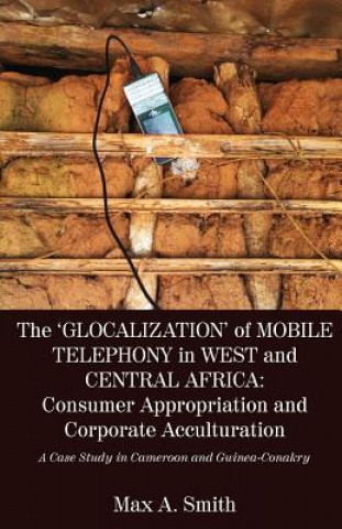 Kniha 'Glocalization' of Mobile Telephony in West and Central Africa MAX A. SMITH