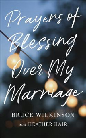Kniha Prayers of Blessing Over My Marriage Bruce H. Wilkinson