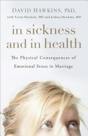 Livre In Sickness and in Health: The Physical Consequences of Emotional Stress in Marriage David Hawkins