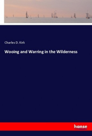 Kniha Wooing and Warring in the Wilderness Charles D. Kirk