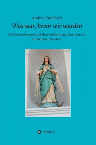 Kniha Was war, bevor wir wurden Andrea Knobloch