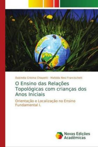Kniha O Ensino das Relacoes Topologicas com criancas dos Anos Iniciais Dulcinéia Cristina Chiapetti
