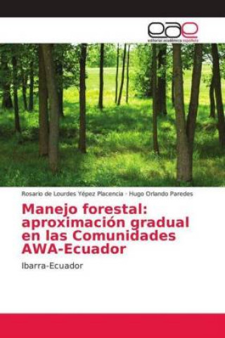 Könyv Manejo forestal: aproximación gradual en las Comunidades AWA-Ecuador Rosario de Lourdes Yépez Placencia