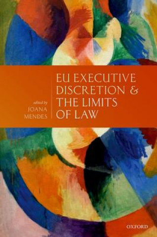 Kniha EU Executive Discretion and the Limits of Law Joana Mendes