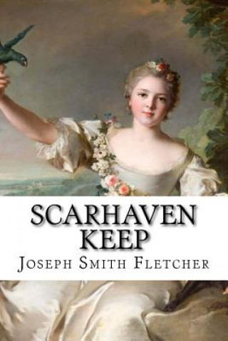 Knjiga Scarhaven Keep Joseph Smith Fletcher Joseph Smith Fletcher