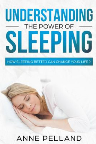 Knjiga Understanding the power of sleeping: How sleeping better can change your life ? Anne Pelland