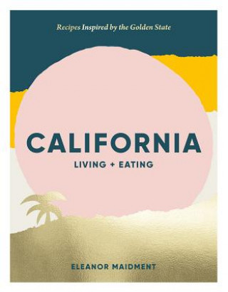 Книга California: Living + Eating Eleanor Maidment