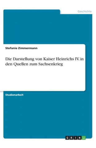 Kniha Die Darstellung von Kaiser Heinrichs IV. in den Quellen zum Sachsenkrieg Stefanie Zimmermann