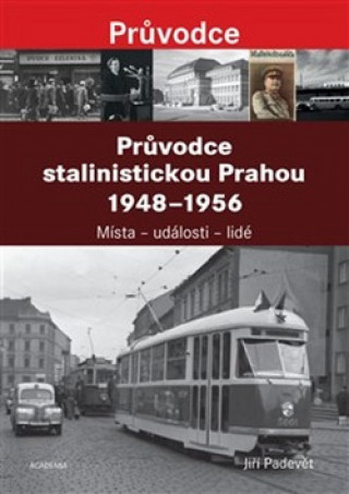Książka Průvodce stalinistickou Prahou 1948 - 1956 Jiří Padevět