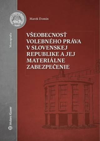 Kniha Všeobecnosť volebného práva v Slovenskej republike a jej materiálne zabezpečenie Marek Domin