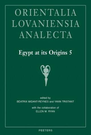 Kniha Egypt at Its Origins 5: Proceedings of the Fifth International Conference 'origin of the State. Predynastic and Early Dynastic Egypt', Cairo, B. Midant-Reynes