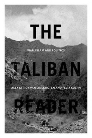 Carte The Taliban Reader: War, Islam and Politics in Their Own Words Alex Strick van Linschoten