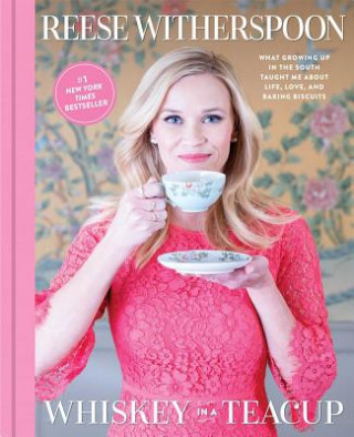 Книга Whiskey in a Teacup: What Growing Up in the South Taught Me about Life, Love, and Baking Biscuits Reese Witherspoon