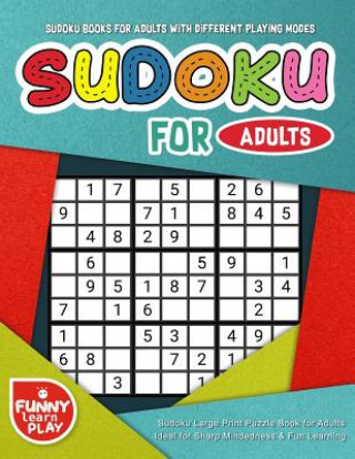 Könyv Sudoku Books for Adults with Different Playing Modes & Levels: Sudoku Large Print Puzzle Book for Adults Ideal for Sharp Mindedness & Fun Learning Funny Learn Play