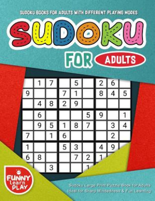 Książka Sudoku Books for Adults with Different Playing Modes & Levels: Sudoku Large Print Puzzle Book for Adults Ideal for Sharp Mindedness & Fun Learning Funny Learn Play