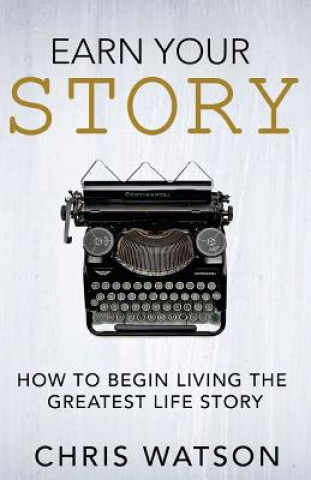 Kniha Earn Your Story: Begin Living A Story Worth Telling Chris Watson