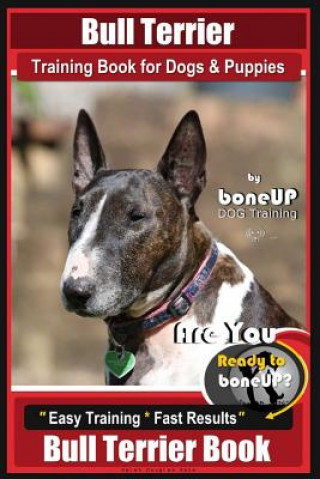 Knjiga Bull Terrier Training Book for Dogs and Puppies by Bone Up Dog Training: Are You Ready to Bone Up? Easy Training * Fast Results Bull Terrier Book Mrs Karen Douglas Kane