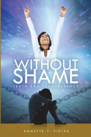 Knjiga Without Shame: Truth and Transparency Annette Y Fields