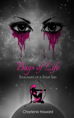 Könyv Bags of Life: Soliloquies of a Solus Sag Charlene K Howard