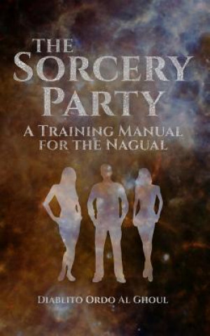 Könyv The Sorcery Party: A Training Manual for the Nagual Diablito Ordo Al Ghoul