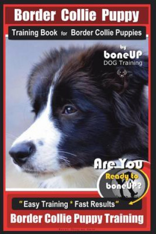 Książka Border Collie Puppy Training Book for Border Collie Puppies by Boneup Dog Training: Are You Ready to Bone Up? Easy Training * Fast Results Border Coll Mrs Karen Douglas Kane